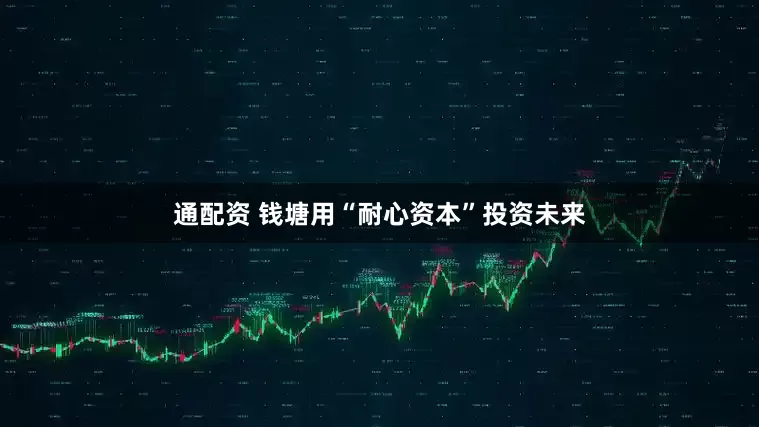 通配资 钱塘用“耐心资本”投资未来