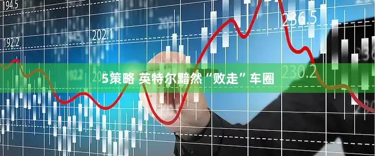 5策略 英特尔黯然“败走”车圈