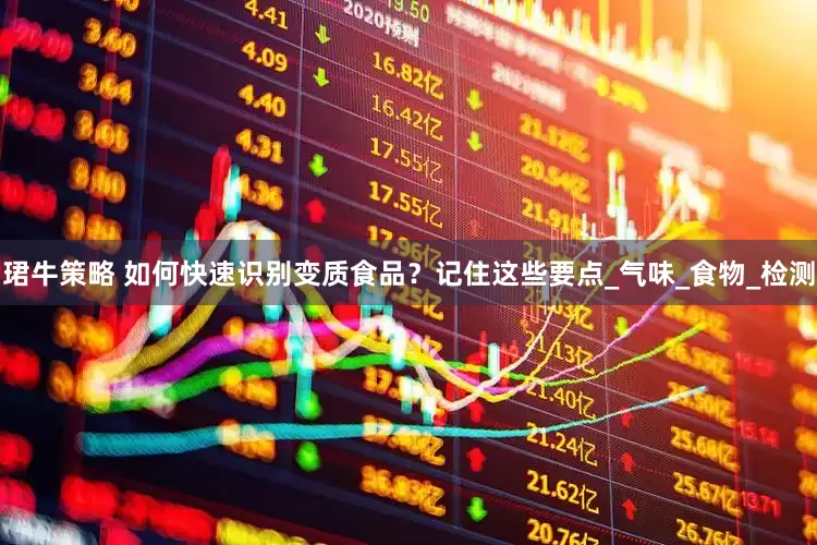 珺牛策略 如何快速识别变质食品？记住这些要点_气味_食物_检测