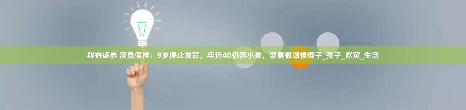 群益证券 演员侯祥：9岁停止发育，年近40仍演小孩，娶妻被嘲像母子_孩子_赵寅_生活