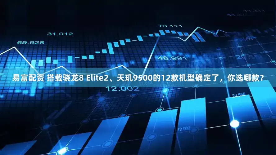 易富配资 搭载骁龙8 Elite2、天玑9500的12款机型确定了，你选哪款？
